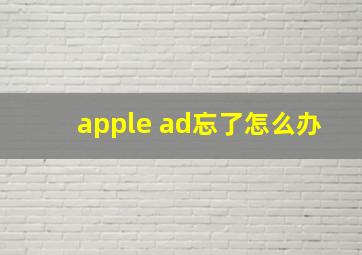 apple ad忘了怎么办